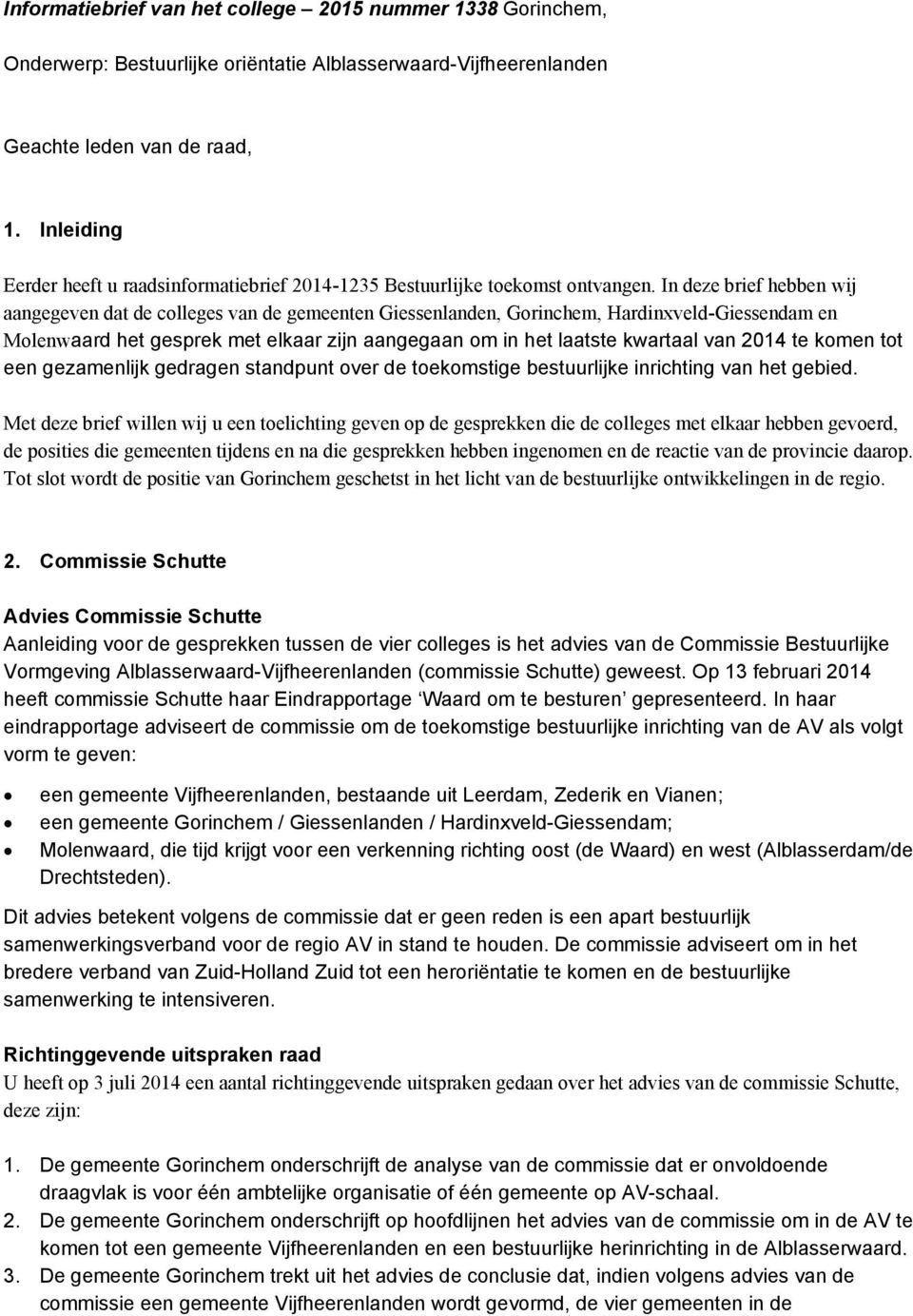 In deze brief hebben wij aangegeven dat de colleges van de gemeenten Giessenlanden, Gorinchem, Hardinxveld-Giessendam en Molenwaard het gesprek met elkaar zijn aangegaan om in het laatste kwartaal