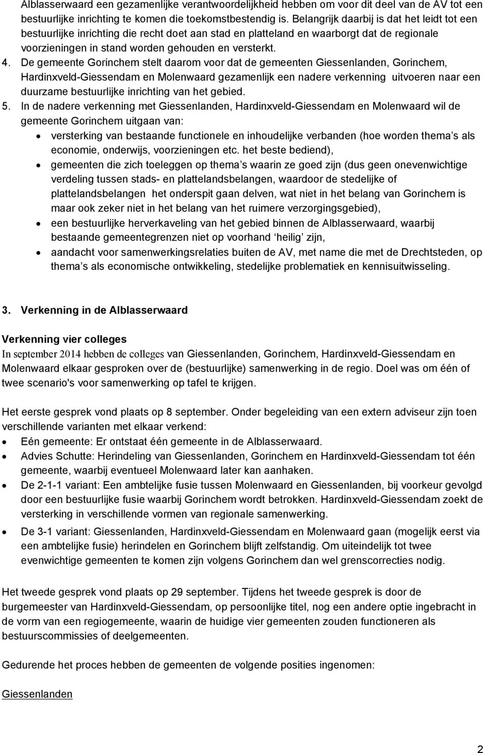 De gemeente Gorinchem stelt daarom voor dat de gemeenten Giessenlanden, Gorinchem, Hardinxveld-Giessendam en Molenwaard gezamenlijk een nadere verkenning uitvoeren naar een duurzame bestuurlijke