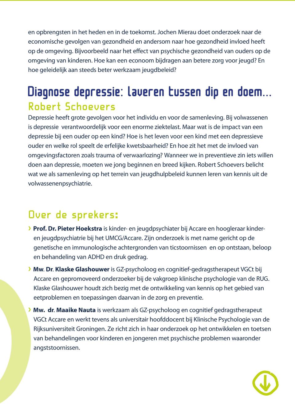 En hoe geleidelijk aan steeds beter werkzaam jeugdbeleid? Diagnose depressie: laveren tussen dip en doem... Robert Schoevers Depressie heeft grote gevolgen voor het individu en voor de samenleving.