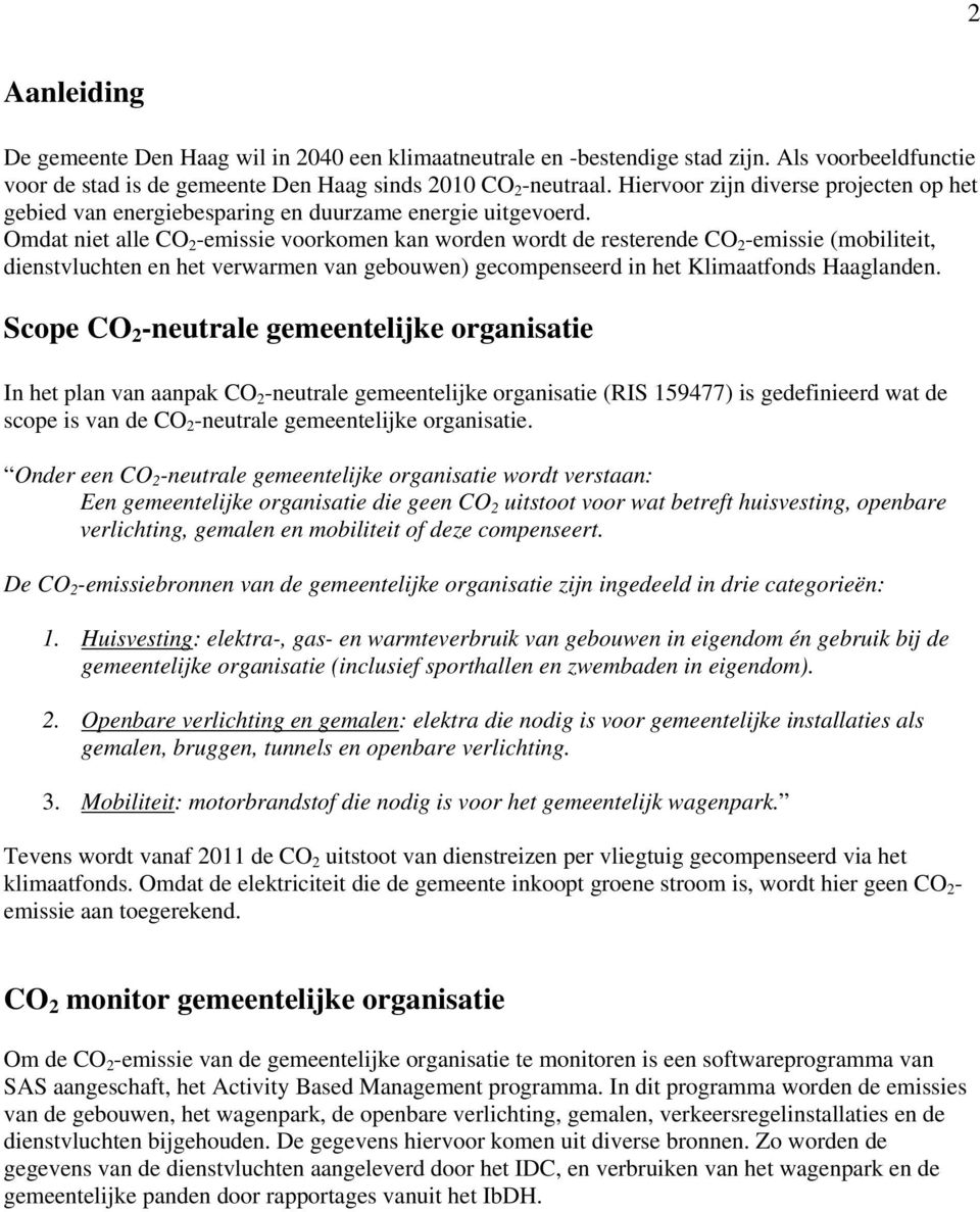 Omdat niet alle CO 2 -emissie voorkomen kan worden wordt de resterende CO 2 -emissie (mobiliteit, dienstvluchten en het verwarmen van gebouwen) gecompenseerd in het Klimaatfonds Haaglanden.