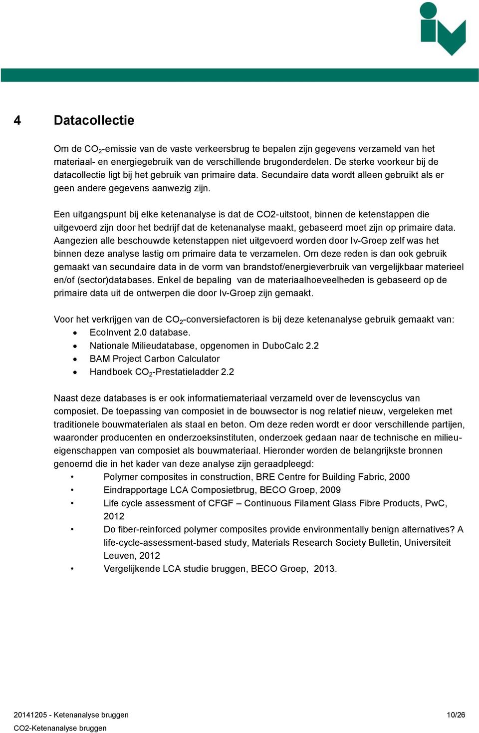 En uitgangspunt bij lk ktnanalys is dat d CO2-uitstoot, binnn d ktnstappn di uitgvord zijn door ht bdrijf dat d ktnanalys aakt, gbasrd ot zijn op priair data.