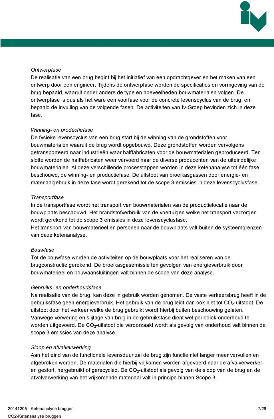 D ontwrpfas is dus als ht war n voorfas voor d concrt lvnscyclus van d brug, n bpaald d invulling van d volgnd fasn. D activititn van Iv-Grop bvindn zich in dz fas.