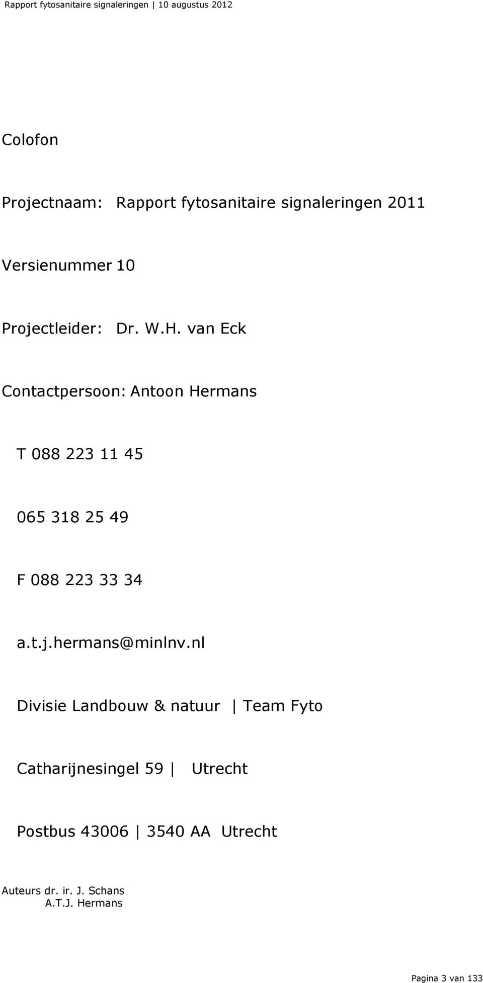 van Eck Contactpersoon: Antoon Hermans T 088 223 11 45 065 318 25 49 F 088 223 33 34 a.t.j.