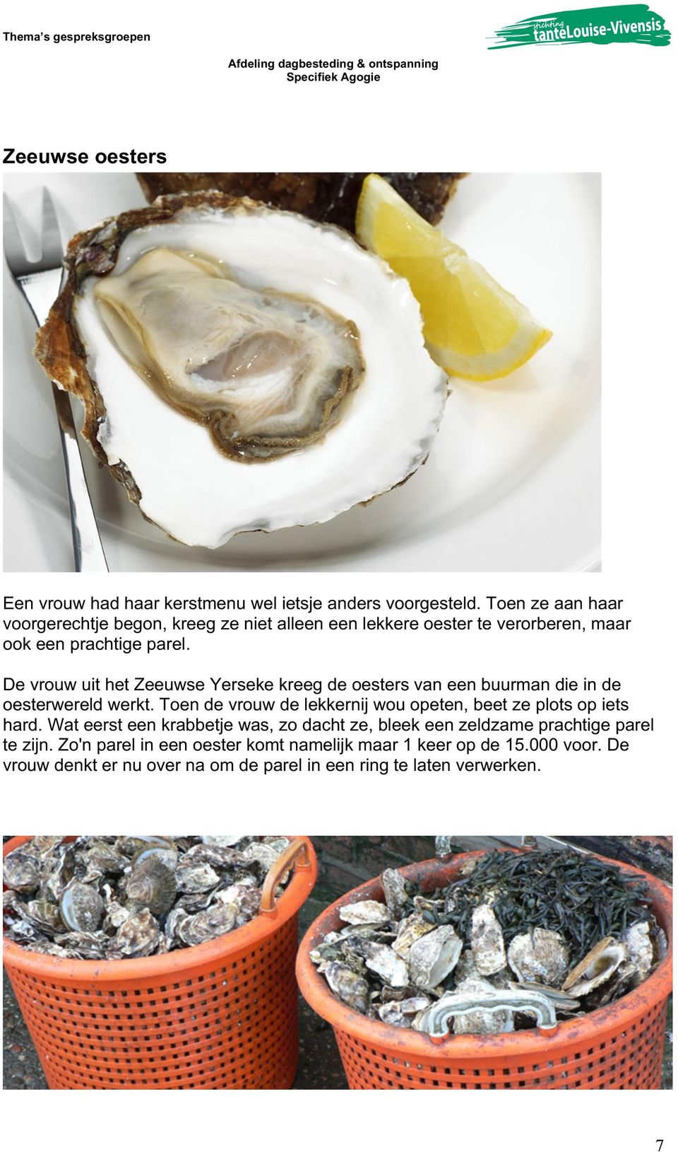 De vrouw uit het Zeeuwse Yerseke kreeg de oesters van een buurman die in de oesterwereld werkt.