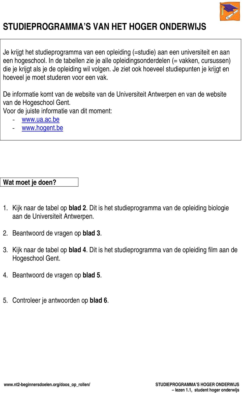 De informatie komt van de website van de Universiteit Antwerpen en van de website van de Hogeschool Gent. Voor de juiste informatie van dit moment: - www.ua.ac.be - www.hogent.be Wat moet je doen? 1.