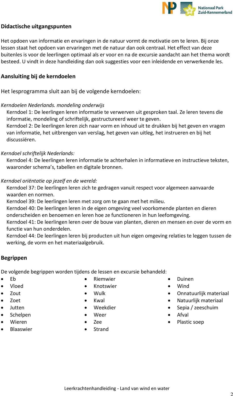 U vindt in deze handleiding dan ook suggesties voor een inleidende en verwerkende les. Aansluiting bij de kerndoelen Het lesprogramma sluit aan bij de volgende kerndoelen: Kerndoelen Nederlands.