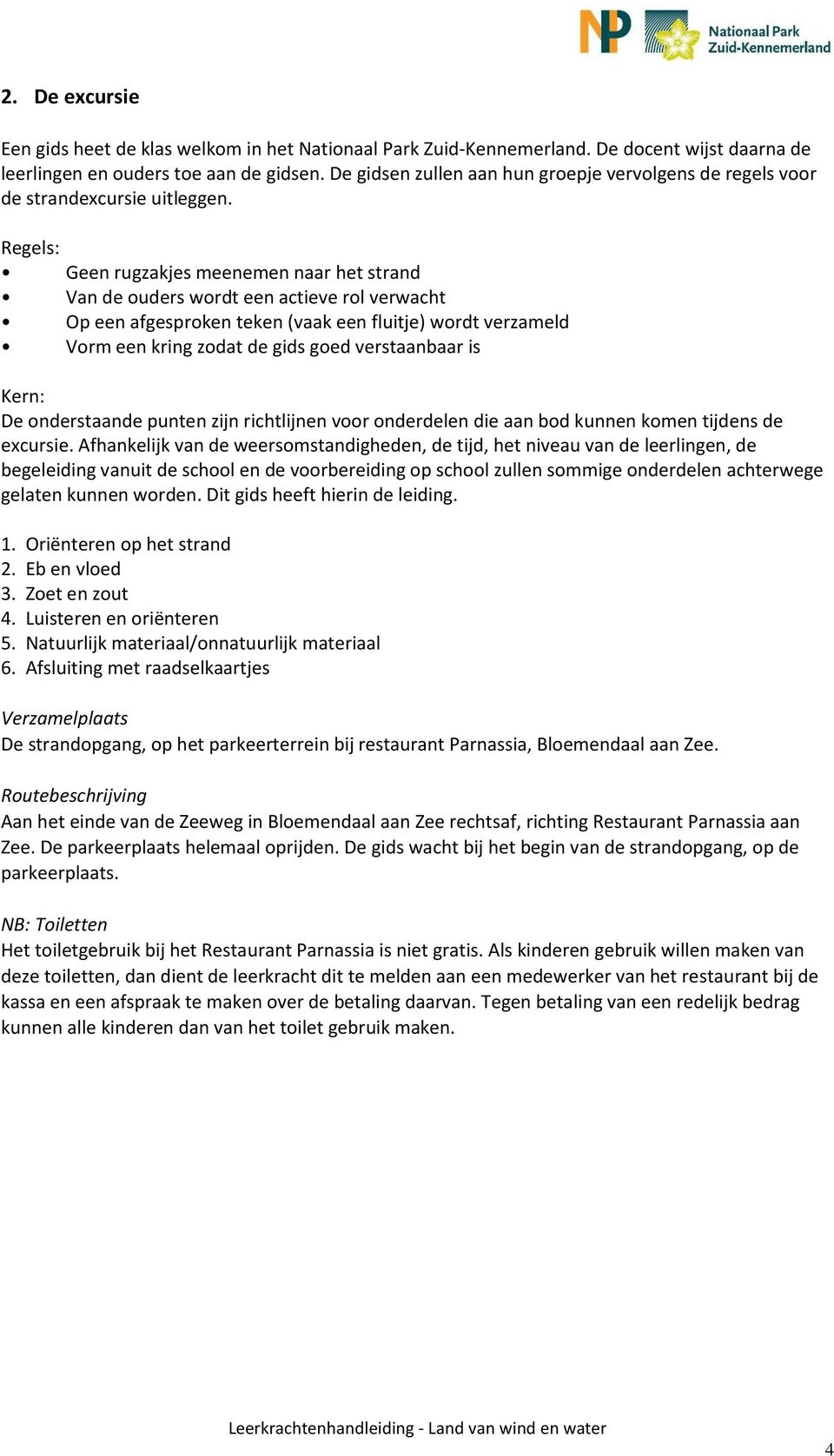 Regels: Geen rugzakjes meenemen naar het strand Van de ouders wordt een actieve rol verwacht Op een afgesproken teken (vaak een fluitje) wordt verzameld Vorm een kring zodat de gids goed verstaanbaar