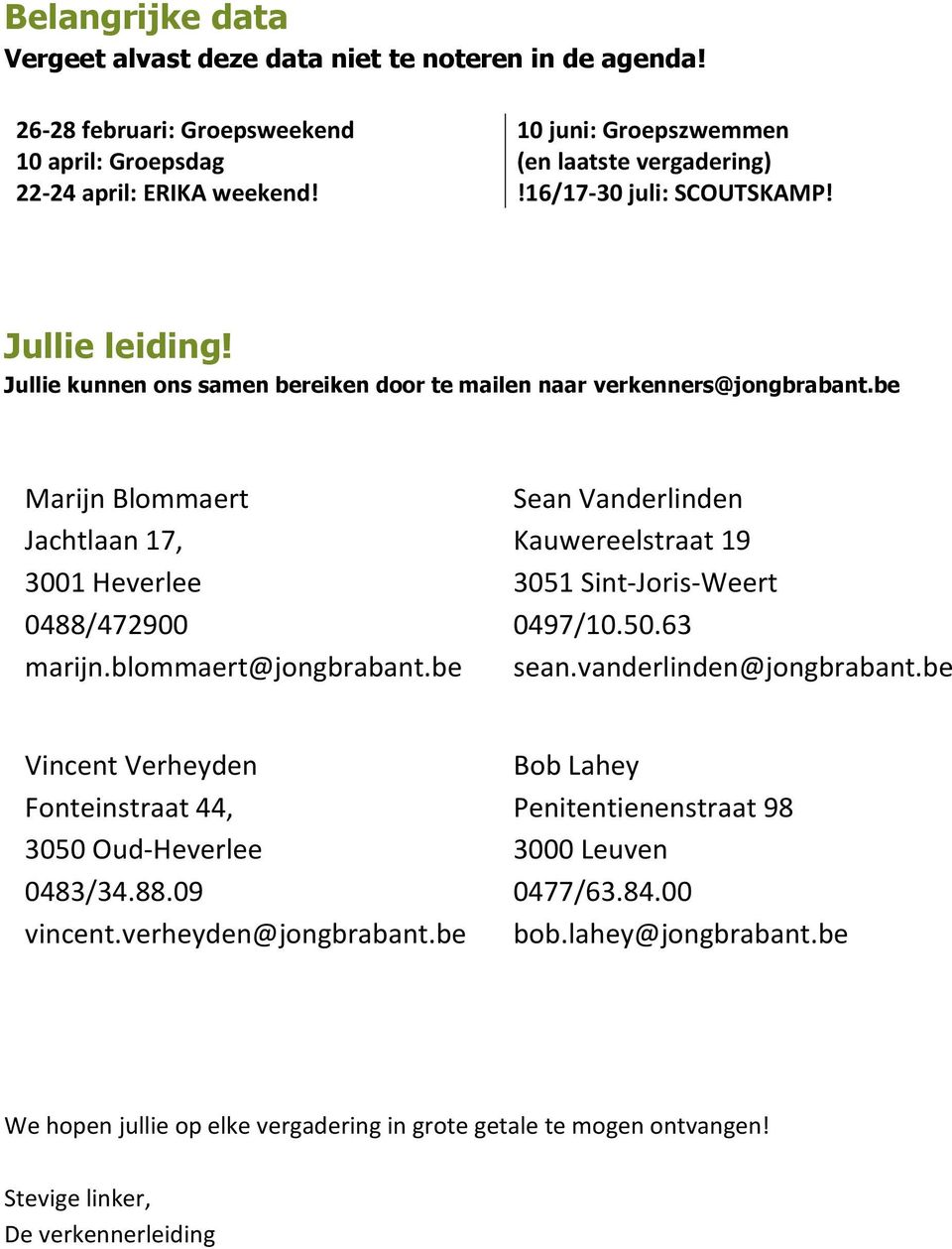 blommaert@jongbrabant.be Sean Vanderlinden Kauwereelstraat 19 3051 Sint-Joris-Weert 0497/10.50.63 sean.vanderlinden@jongbrabant.be Vincent Verheyden Fonteinstraat 44, 3050 Oud-Heverlee 0483/34.88.