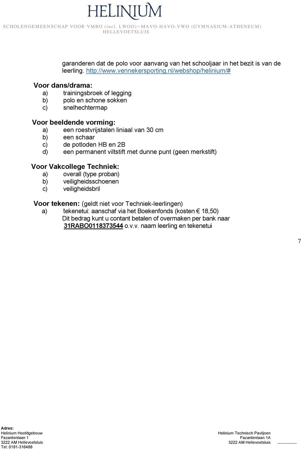 b) een schaar c) de potloden HB en 2B d) een permanent viltstift met dunne punt (geen merkstift) Voor Vakcollege Techniek: a) overall (type proban) b) veiligheidsschoenen c)