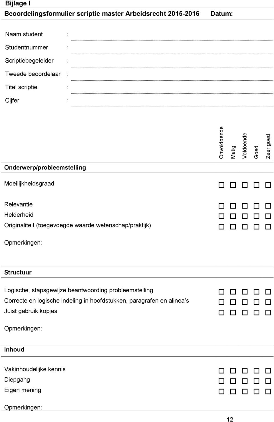 Relevantie Helderheid Originaliteit (toegevoegde waarde wetenschap/praktijk) Structuur Logische, stapsgewijze beantwoording