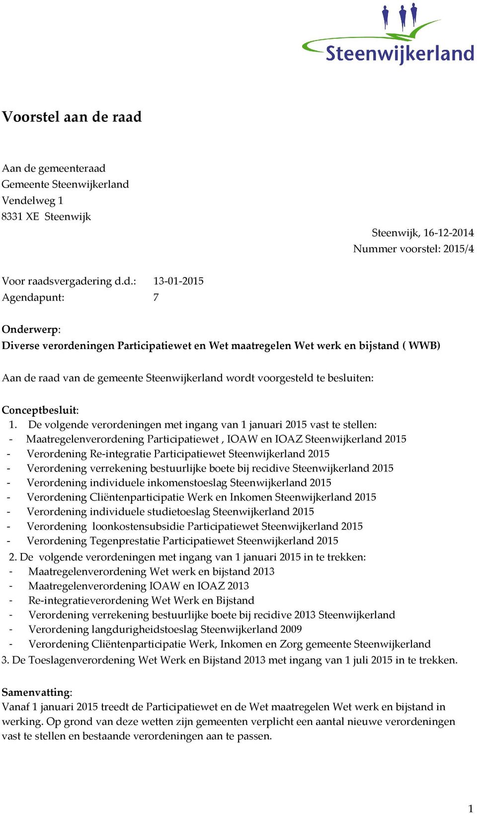 verordeningen Participatiewet en Wet maatregelen Wet werk en bijstand ( WWB) Aan de raad van de gemeente Steenwijkerland wordt voorgesteld te besluiten: Conceptbesluit: 1.