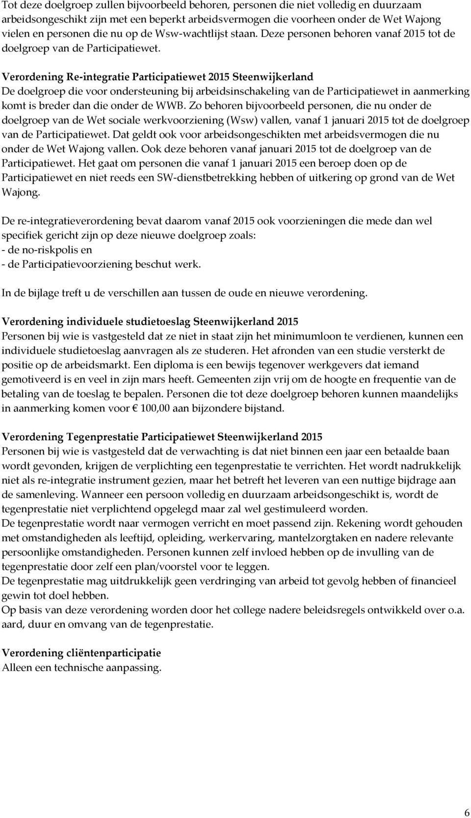 Verordening Re-integratie Participatiewet 2015 Steenwijkerland De doelgroep die voor ondersteuning bij arbeidsinschakeling van de Participatiewet in aanmerking komt is breder dan die onder de WWB.