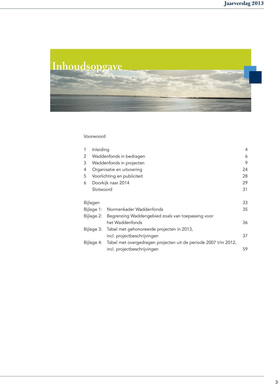 Bijlage 2: Begrenzing Waddengebied zoals van toepassing voor het Waddenfonds 36 Bijlage 3: Tabel met gehonoreerde projecten in 2013,