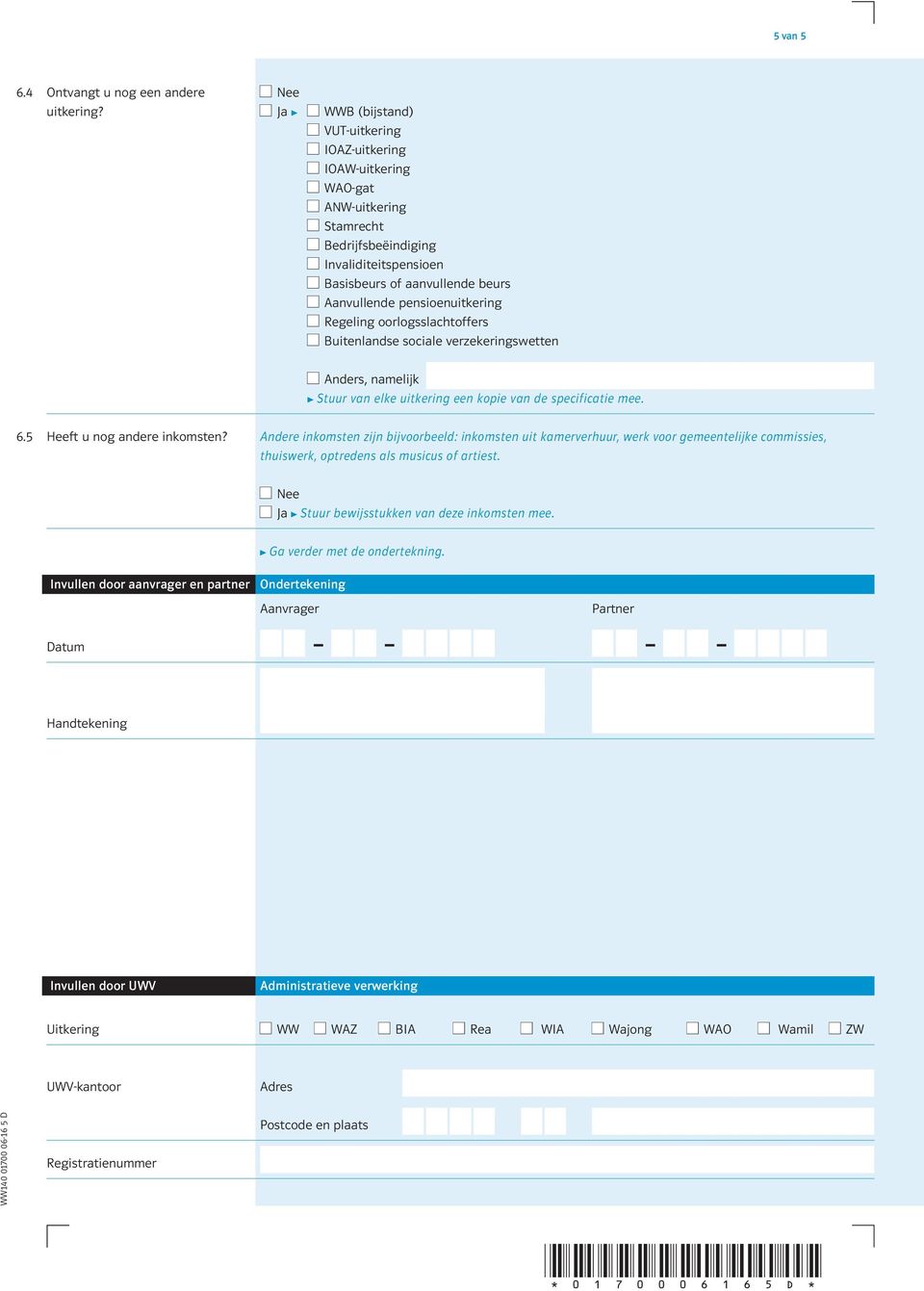 pensioenuitkering TRegeling oorlogsslachtoffers TBuitenlandse sociale verzekeringswetten TAnders, namelijk NNNNNNNNNNNNNNNNNNM PStuur van elke uitkering een kopie van de specificatie mee. 6.