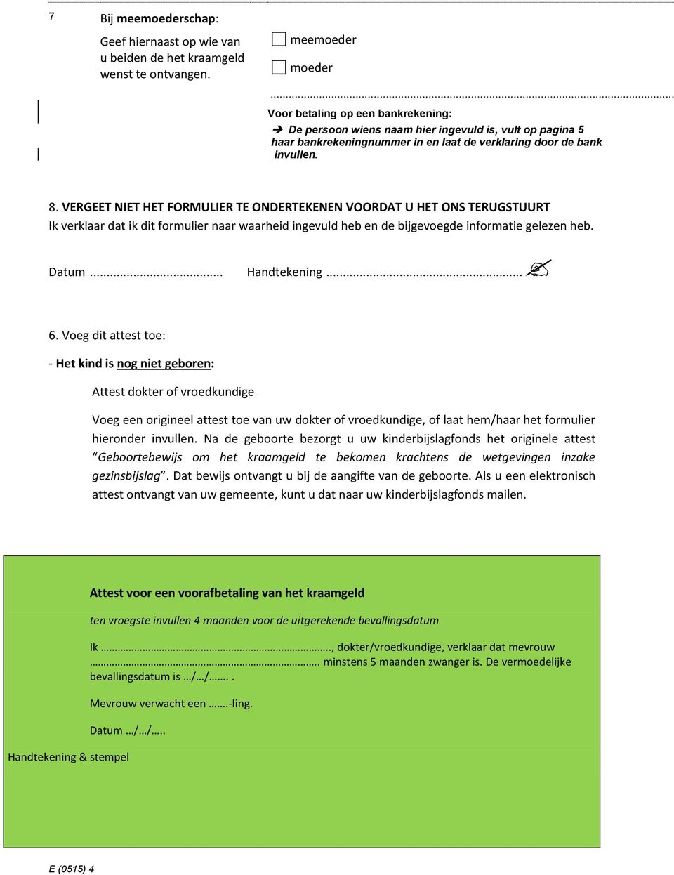 VERGEET NIET HET FORMULIER TE ONDERTEKENEN VOORDAT U HET ONS TERUGSTUURT Ik verklaar dat ik dit formulier naar waarheid ingevuld heb en de bijgevoegde informatie gelezen heb. Datum... Handtekening... 6.