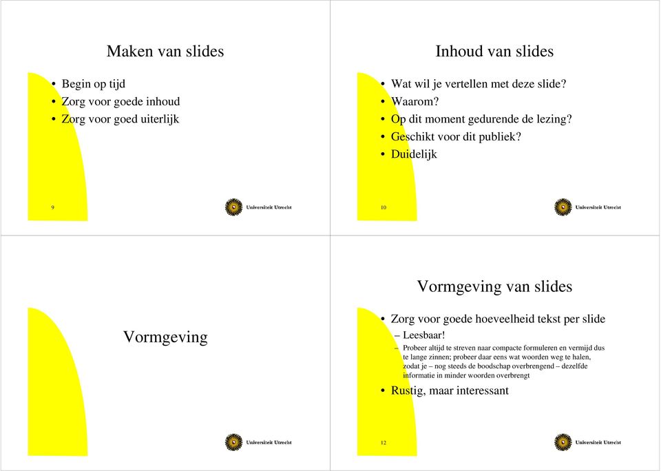 Duidelijk 9 10 Vormgeving van slides Vormgeving Zorg voor goede hoeveelheid tekst per slide Leesbaar!