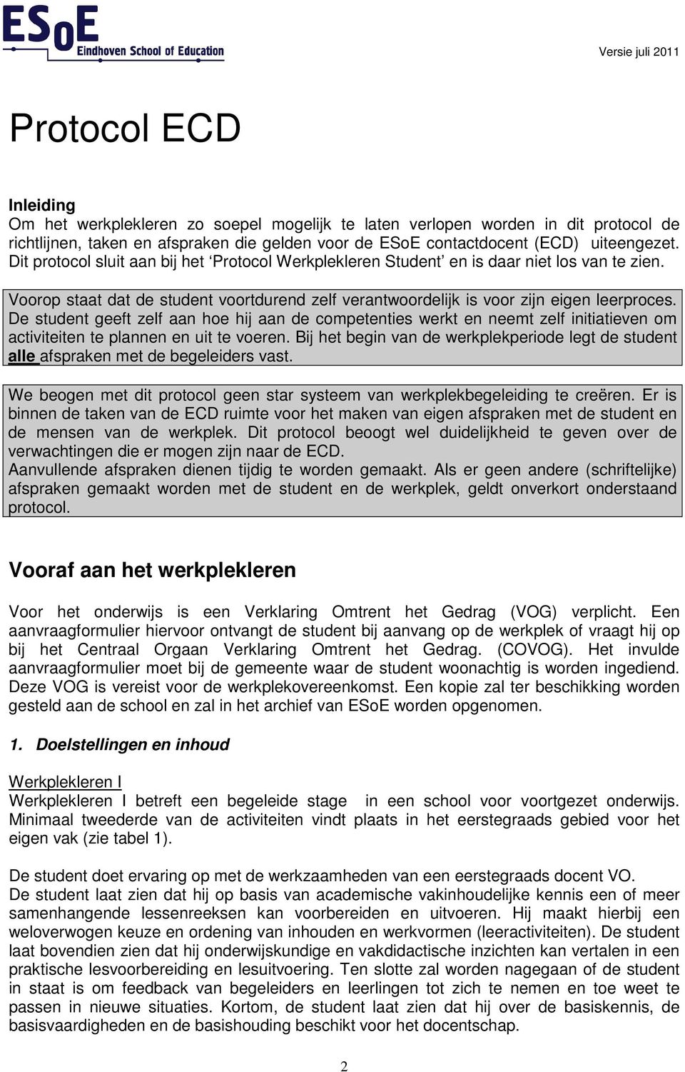 De student geeft zelf aan hoe hij aan de competenties werkt en neemt zelf initiatieven om activiteiten te plannen en uit te voeren.