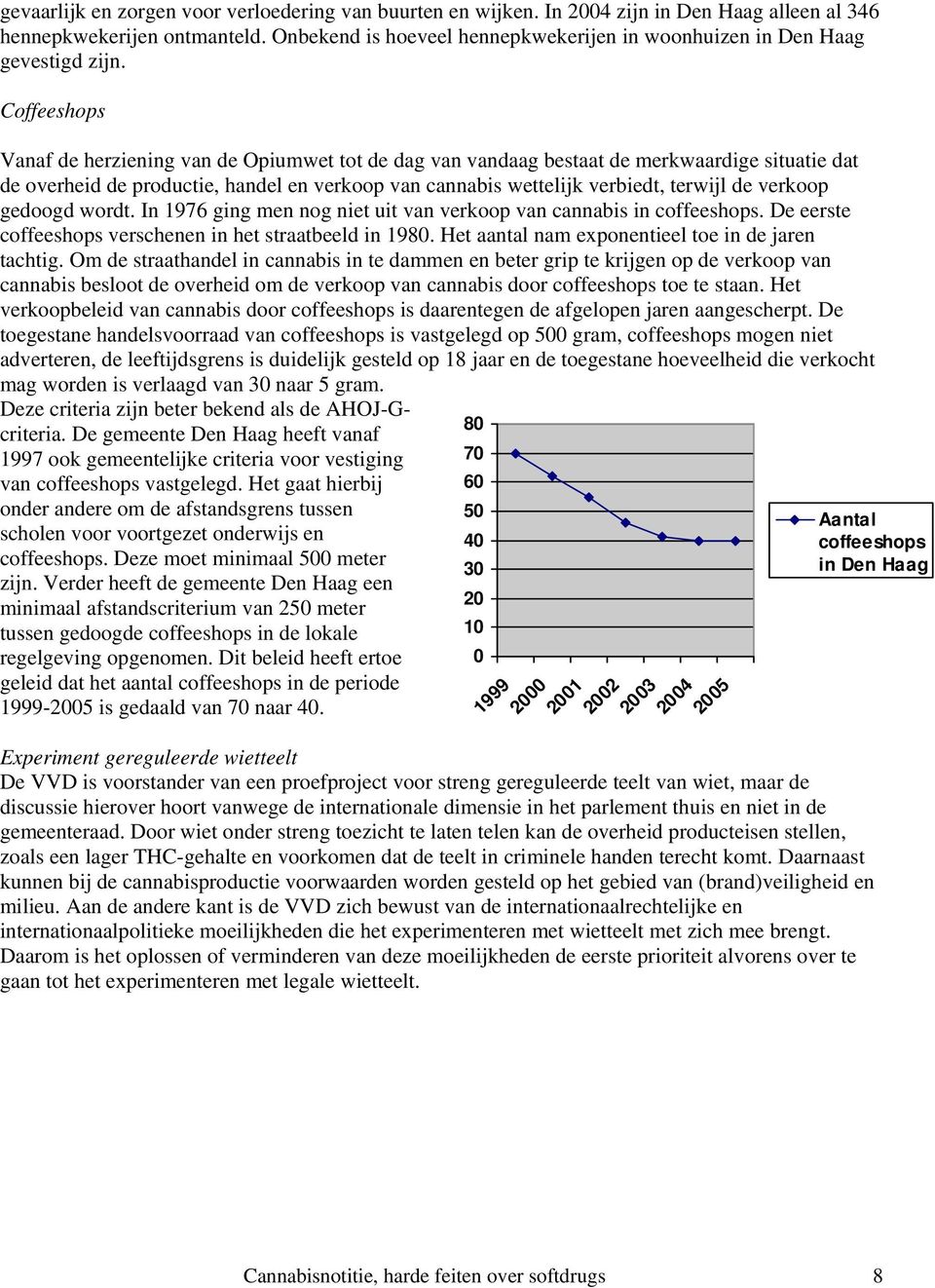 Coffeeshops Vanaf de herziening van de Opiumwet tot de dag van vandaag bestaat de merkwaardige situatie dat de overheid de productie, handel en verkoop van cannabis wettelijk verbiedt, terwijl de