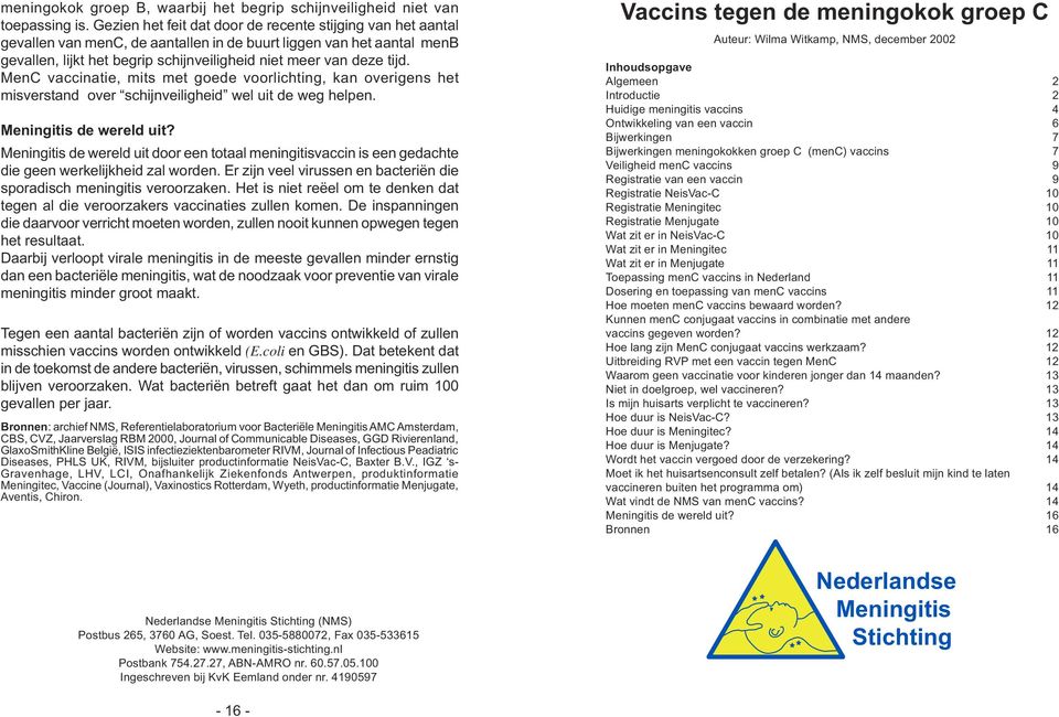 MenC vaccinatie, mits met goede voorlichting, kan overigens het misverstand over schijnveiligheid wel uit de weg helpen. Meningitis de wereld uit?