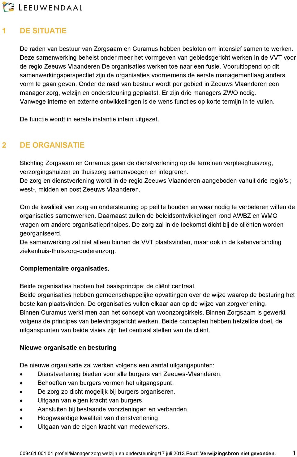 Vooruitlopend op dit samenwerkingsperspectief zijn de organisaties voornemens de eerste managementlaag anders vorm te gaan geven.