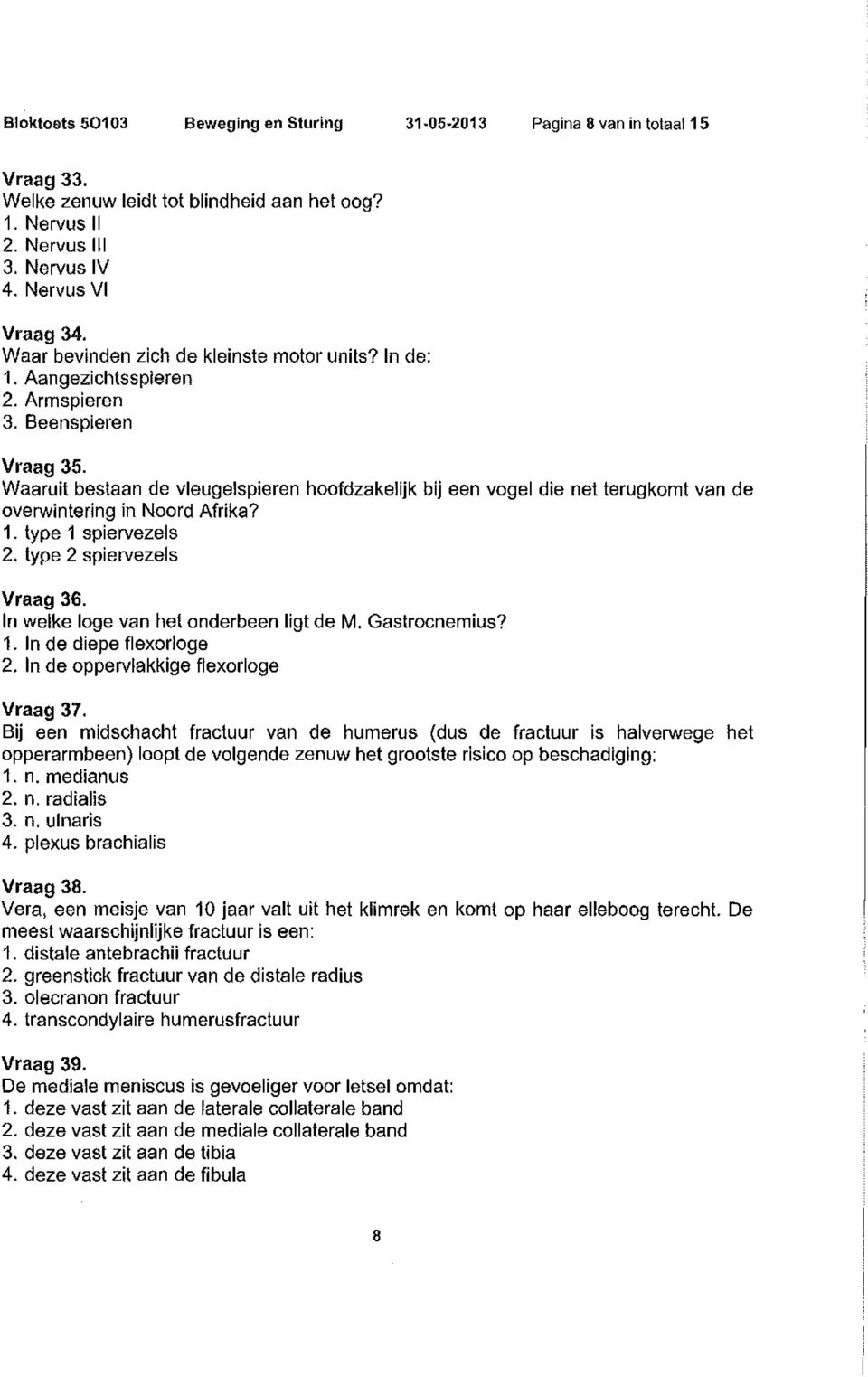 Waaruit bestaan de vleugelspieren hoofdzakelijk bij een vogel die net terugkomt van de overwintering in Noord Afrika? 1. type 1 spiervezels 2. type 2 spiervezels Vraag 36.