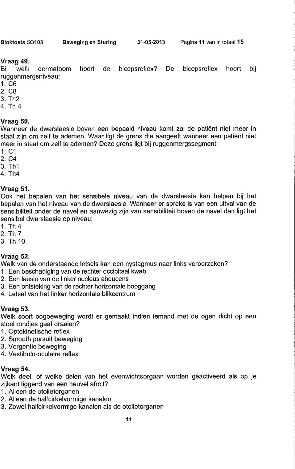 Waar ligt de grens die aangeeft wanneer een patiënt niet meer in staat om zelf te ademen? Deze grens ligt bij ruggenmergssegment: 1. C1 2.C4 3. Th1 4. Th4 Vraag 51.