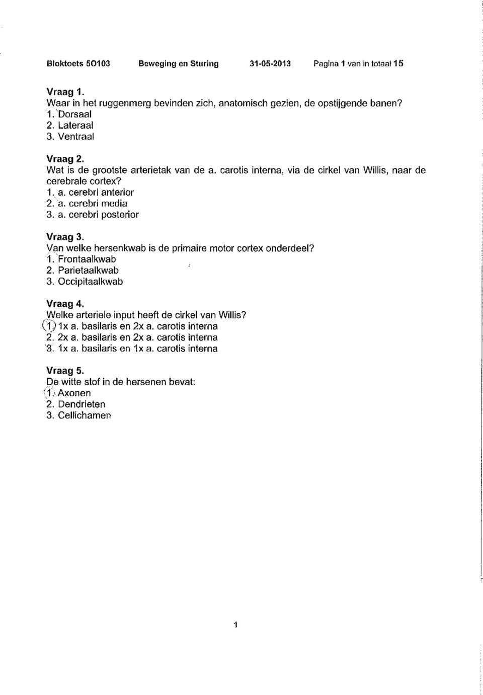 Van welke hersenkwab is de primaire motor cortex onderdeel?.1.. 'Frontaalkwab 2. Parietaalkwab 3. Occipitaalkwab Vraag 4.. lfyelke arteriele input heeft de cirkel van Willis? (1) 1 x a.