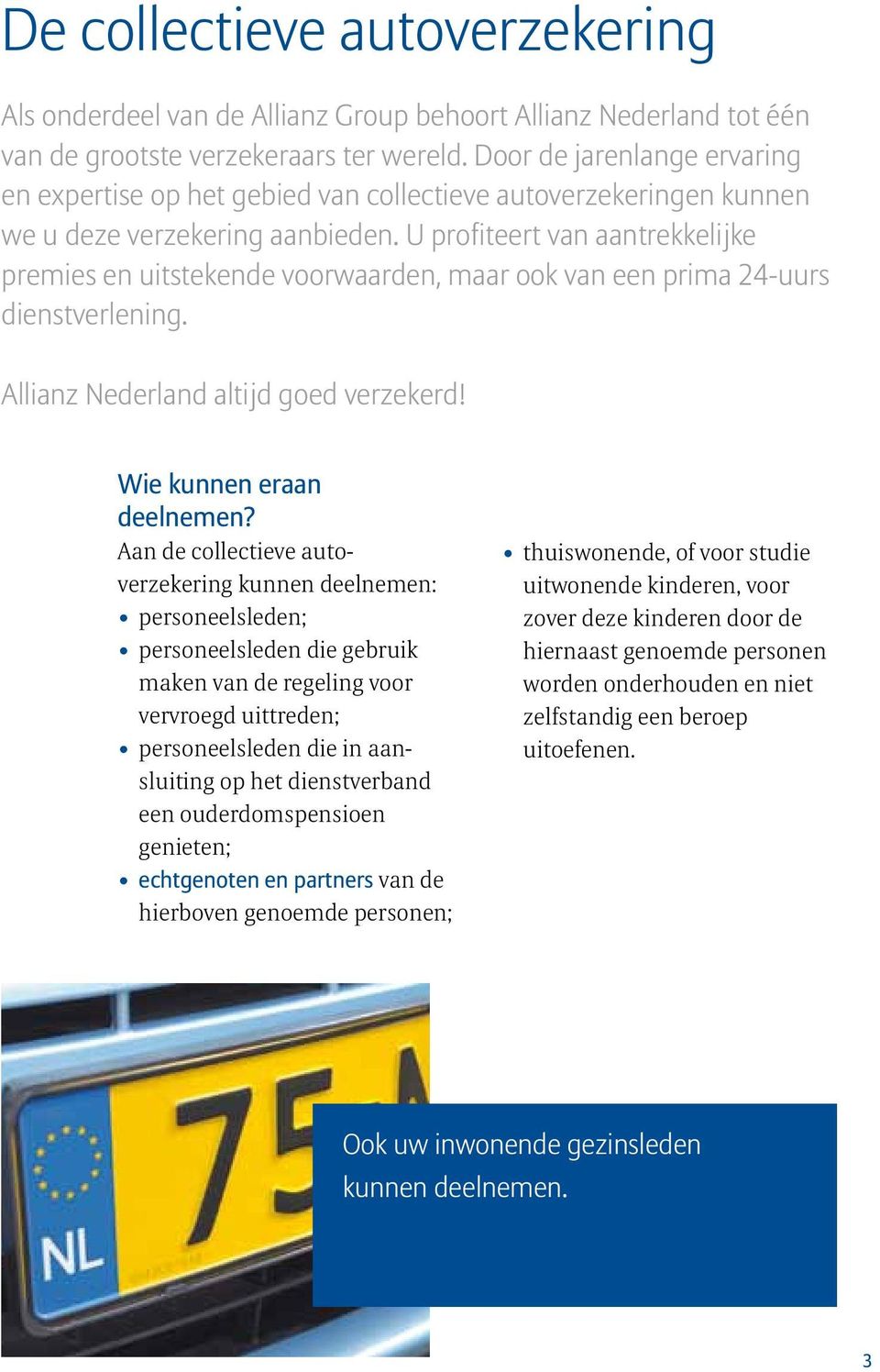 U profiteert van aantrekkelijke premies en uitstekende voorwaarden, maar ook van een prima 24-uurs dienstverlening. Allianz Nederland altijd goed verzekerd! Wie kunnen eraan deelnemen?