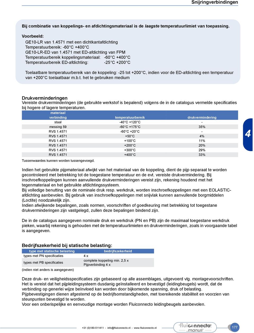 571 met ED-afdichting van FPM Temperatuurbereik koppelingsmateriaal: -60 C +00 C Temperatuurbereik ED-afdichting: -25 C +200 C Toelaatbare temperatuurbereik van de koppeling: -25 tot +200 C, indien