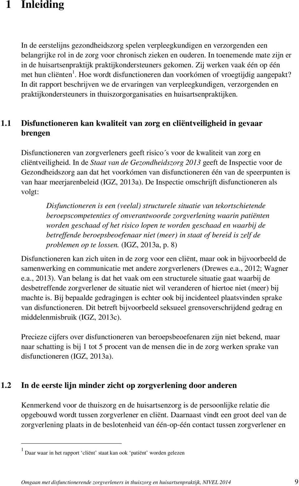 In dit rapport beschrijven we de ervaringen van verpleegkundigen, verzorgenden en praktijkondersteuners in thuiszorgorganisaties en huisartsenpraktijken. 1.