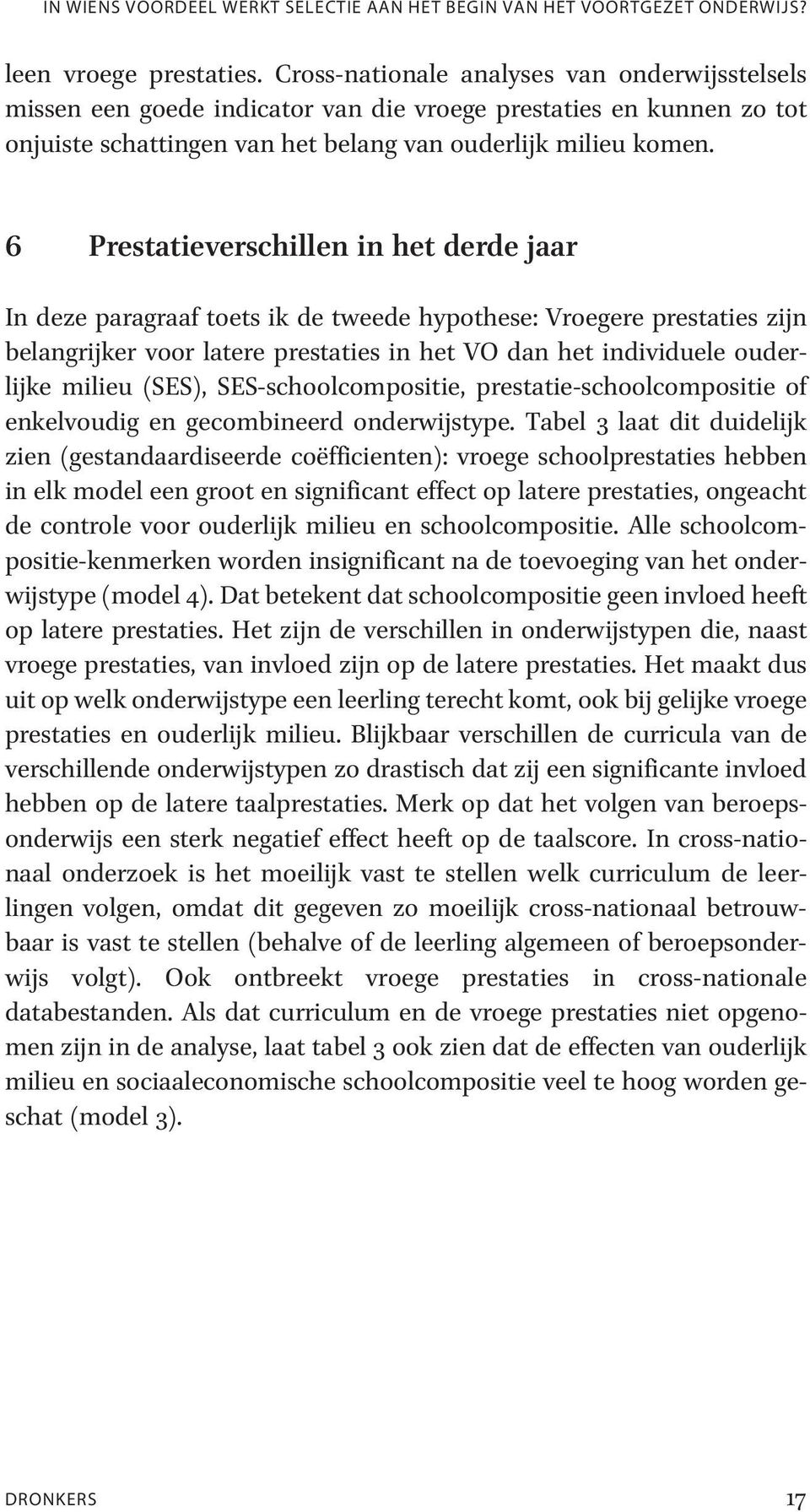 6 Prestatieverschillen in het derde jaar In deze paragraaf toets ik de tweede hypothese: Vroegere prestaties zijn belangrijker voor latere prestaties in het VO dan het individuele ouderlijke milieu