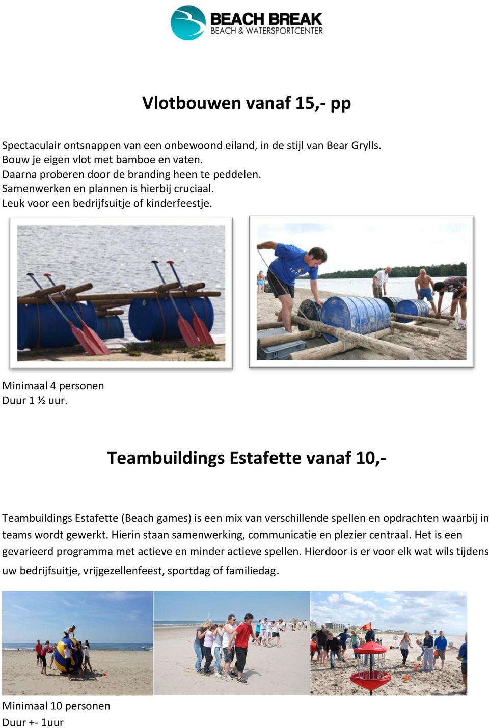 Teambuildings Estafette vanaf 10,- Teambuildings Estafette (Beach games) is een mix van verschillende spellen en opdrachten waarbij in teams wordt gewerkt.