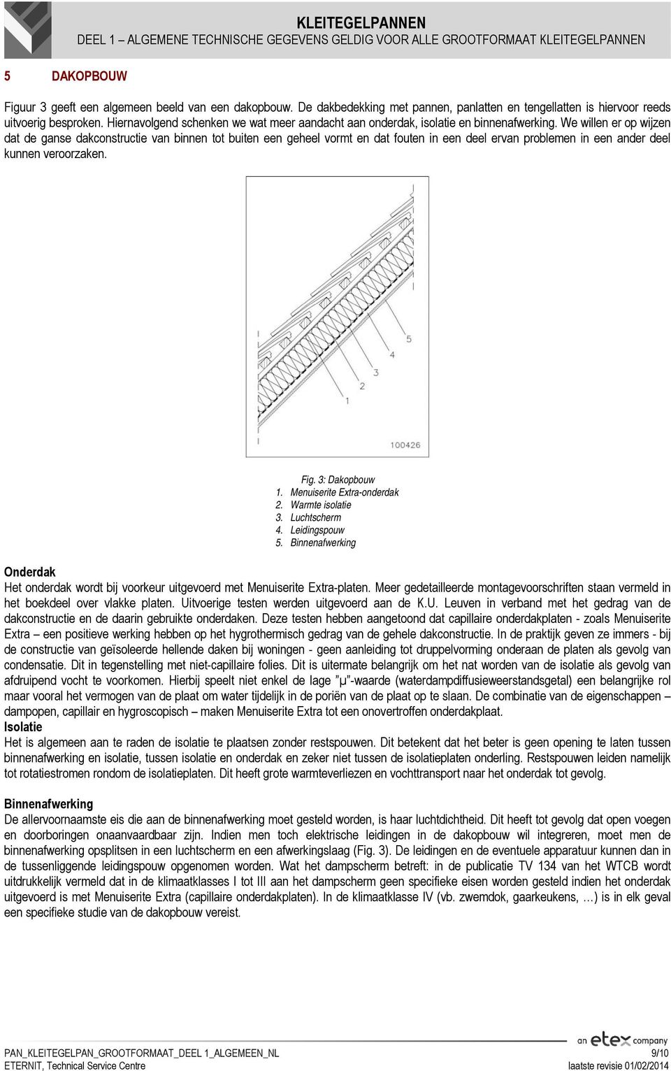 We willen er op wijzen dat de ganse dakconstructie van binnen tot buiten een geheel vormt en dat fouten in een deel ervan problemen in een ander deel kunnen veroorzaken. Fig. 3: Dakopbouw 1.