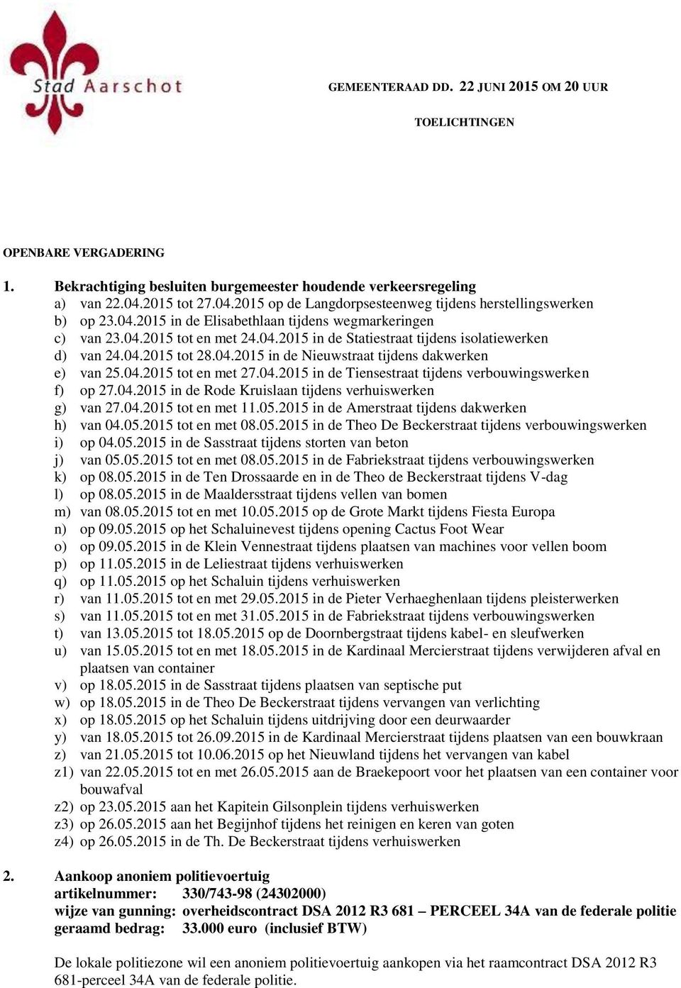 04.2015 tot 28.04.2015 in de Nieuwstraat tijdens dakwerken e) van 25.04.2015 tot en met 27.04.2015 in de Tiensestraat tijdens verbouwingswerken f) op 27.04.2015 in de Rode Kruislaan tijdens verhuiswerken g) van 27.