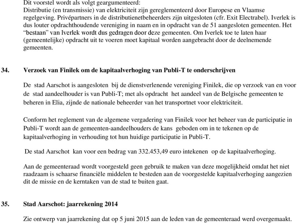 Het bestaan van Iverlek wordt dus gedragen door deze gemeenten. Om Iverlek toe te laten haar (gemeentelijke) opdracht uit te voeren moet kapitaal worden aangebracht door de deelnemende gemeenten. 34.