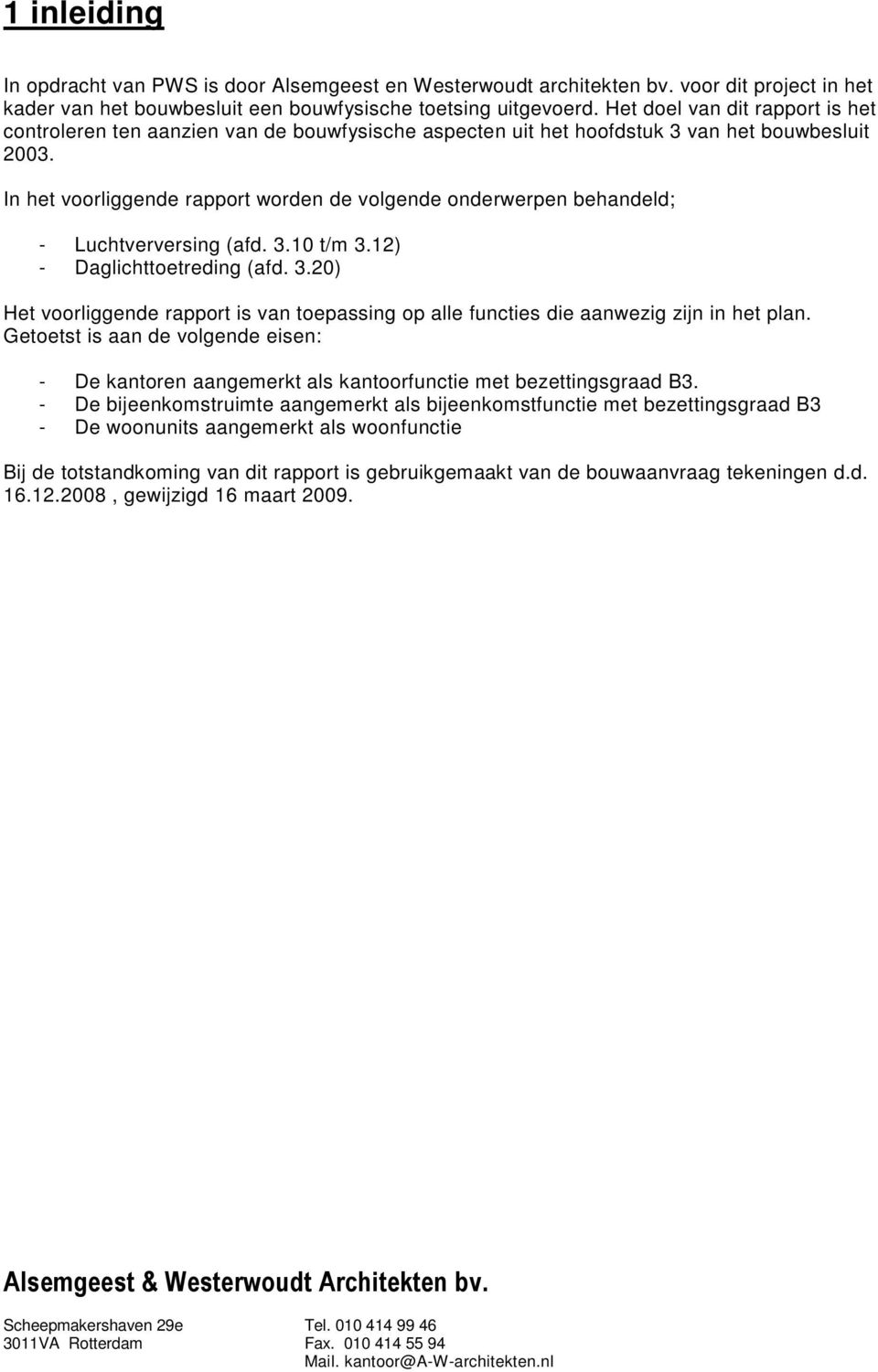 In het voorliggende rapport worden de volgende onderwerpen behandeld; - Luchtverversing (afd. 3.10 t/m 3.12) - Daglichttoetreding (afd. 3.20) Het voorliggende rapport is van toepassing op alle functies die aanwezig zijn in het plan.