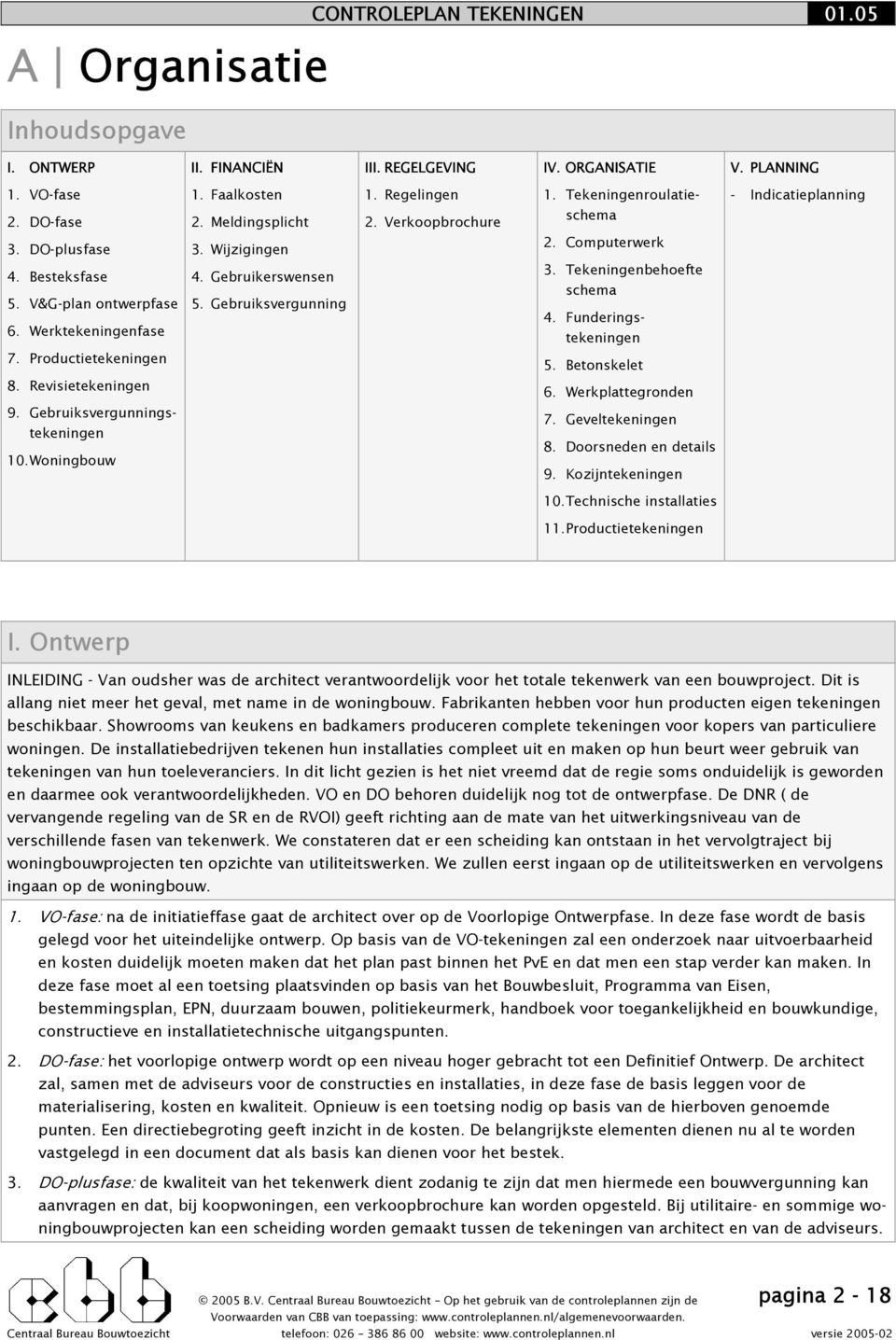 Werktekeningenfase 4. Gebruikerswensen 5. Gebruiksvergunning 3. Tekeningenbehoefte schema 4. Funderingstekeningen 7. Productietekeningen 5. Betonskelet 8. Revisietekeningen 6. Werkplattegronden 9.