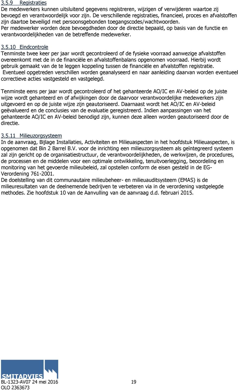 Per medewerker worden deze bevoegdheden door de directie bepaald, op basis van de functie en verantwoordelijkheden van de betreffende medewerker. 3.5.