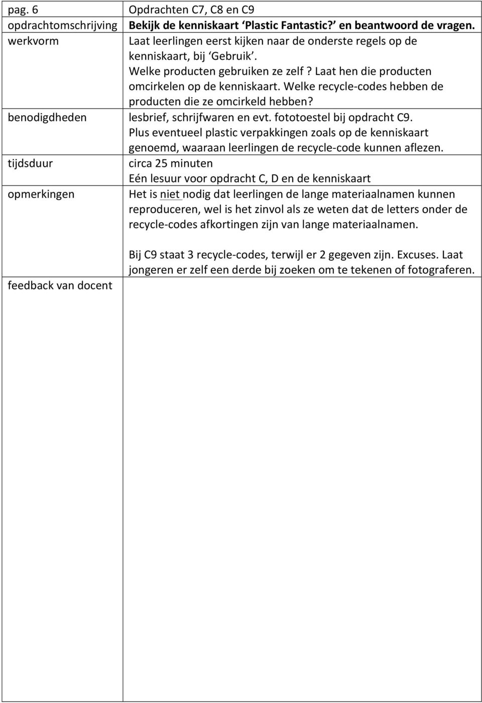 Welke recycle-codes hebben de producten die ze omcirkeld hebben? benodigdheden lesbrief, schrijfwaren en evt. fototoestel bij opdracht C9.