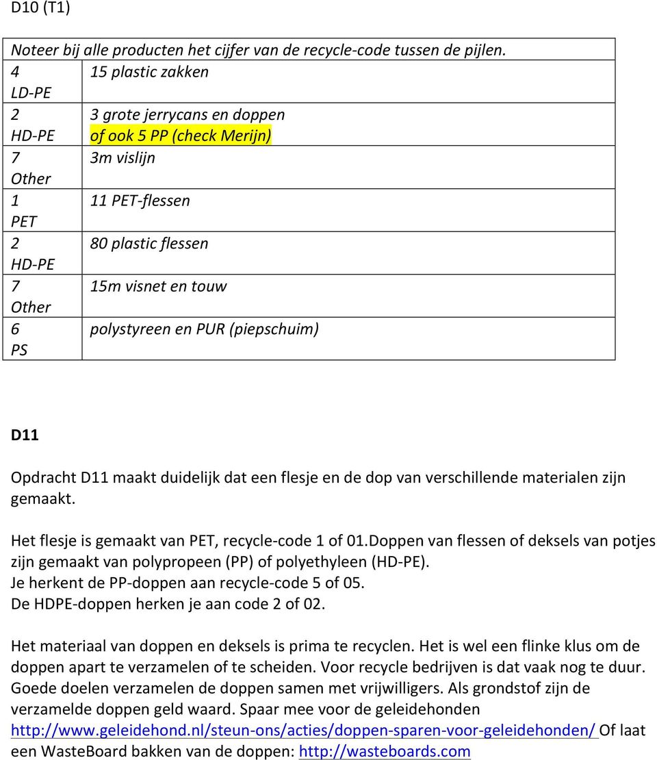 PUR (piepschuim) PS D11 Opdracht D11 maakt duidelijk dat een flesje en de dop van verschillende materialen zijn gemaakt. Het flesje is gemaakt van PET, recycle-code 1 of 01.