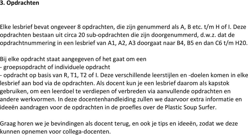 Deze verschillende leerstijlen en -doelen komen in elke lesbrief aan bod via de opdrachten.