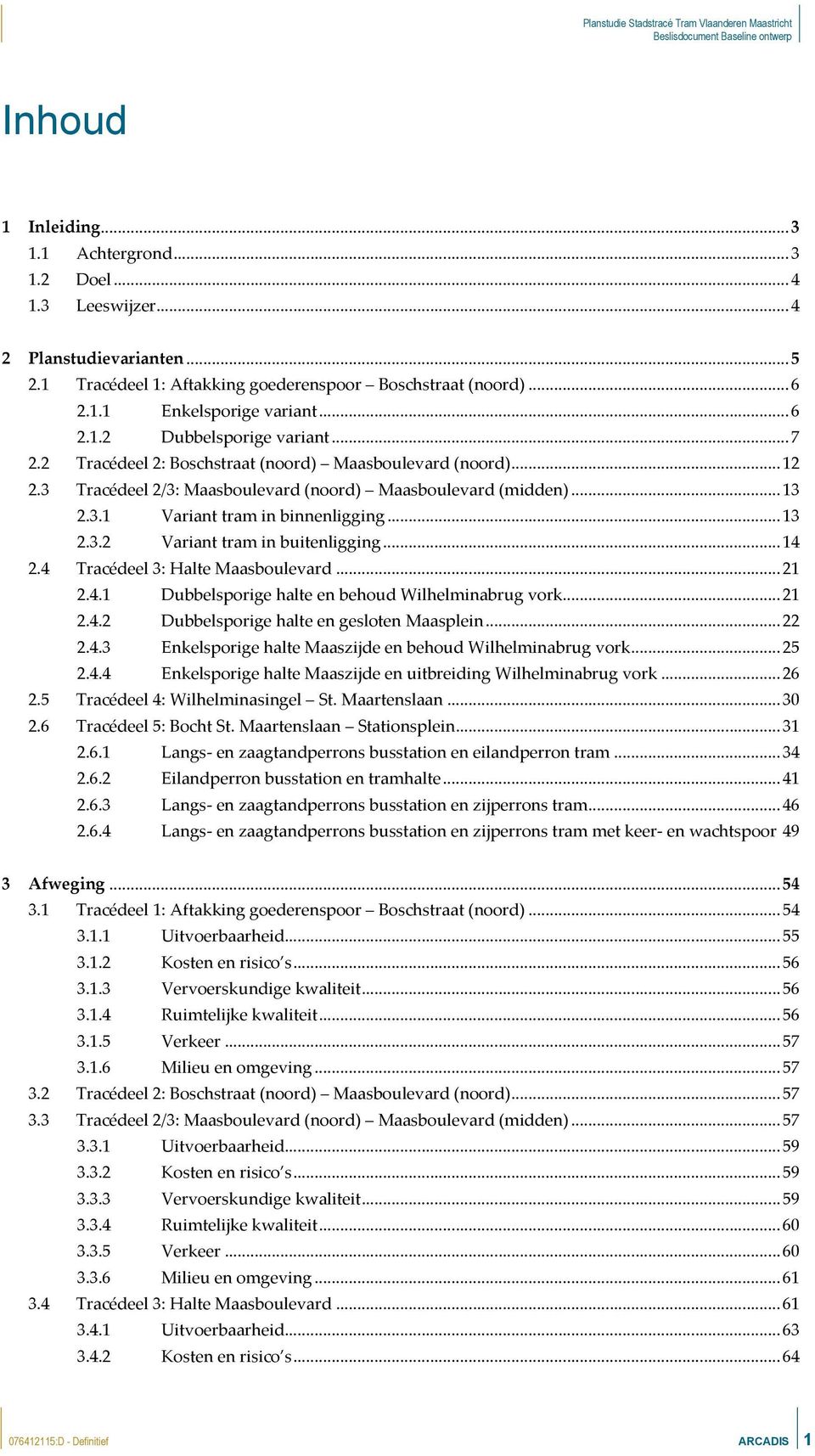 ..14 2.4 Tracédeel 3: Halte Maasboulevard...21 2.4.1 Dubbelsporige halte en behoud Wilhelminabrug vork...21 2.4.2 Dubbelsporige halte en gesloten Maasplein...22 2.4.3 Enkelsporige halte Maaszijde en behoud Wilhelminabrug vork.