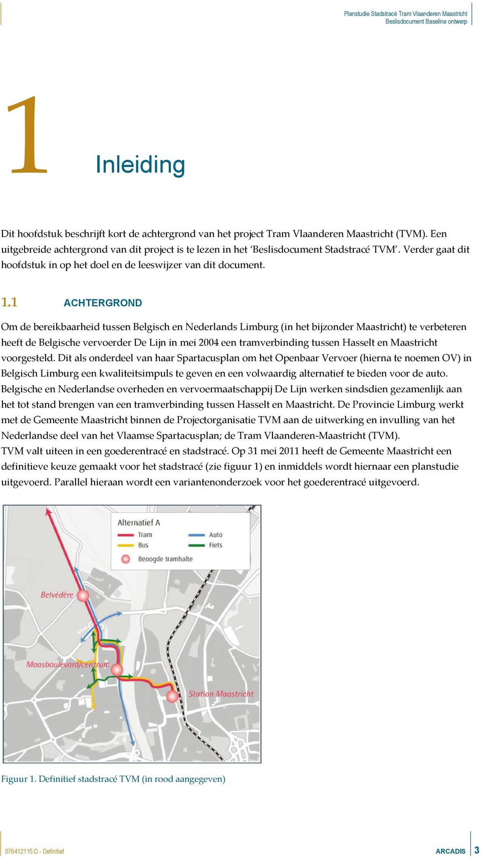 1 ACHTERGROND Om de bereikbaarheid tussen Belgisch en Nederlands Limburg (in het bijzonder Maastricht) te verbeteren heeft de Belgische vervoerder De Lijn in mei 2004 een tramverbinding tussen