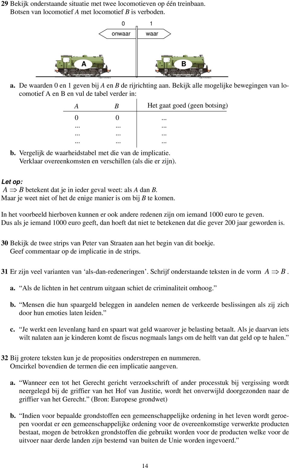 Verklaar overeenkomsten en verschillen (als die er zijn). B......... Het gaat goed (geen botsing)............ Let op: A B betekent dat je in ieder geval weet: als A dan B.