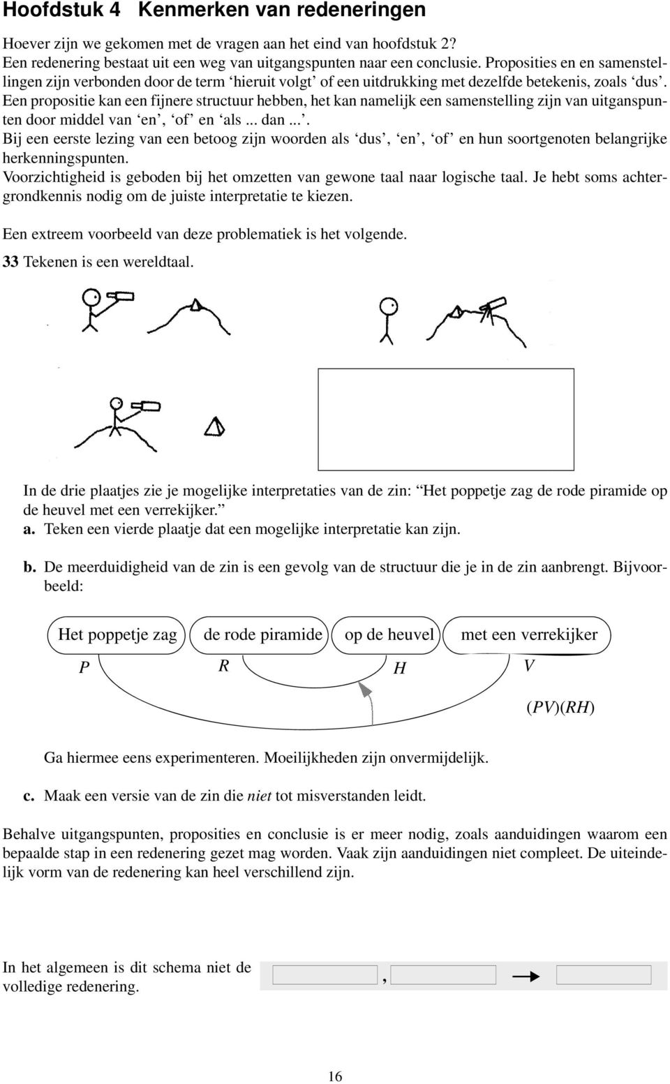 Een propositie kan een fijnere structuur hebben, het kan namelijk een samenstelling zijn van uitganspunten door middel van en, of en als... dan.