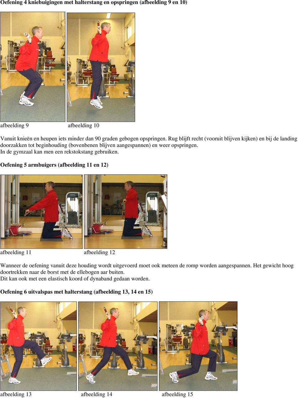 Oefening 5 armbuigers (afbeelding 11 en 12) afbeelding 11 afbeelding 12 Wanneer de oefening vanuit deze houding wordt uitgevoerd moet ook meteen de romp worden aangespannen.