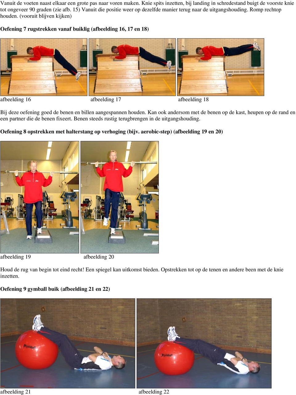 (vooruit blijven kijken) Oefening 7 rugstrekken vanaf buiklig (afbeelding 16, 17 en 18) afbeelding 16 afbeelding 17 afbeelding 18 Bij deze oefening goed de benen en billen aangespannen houden.