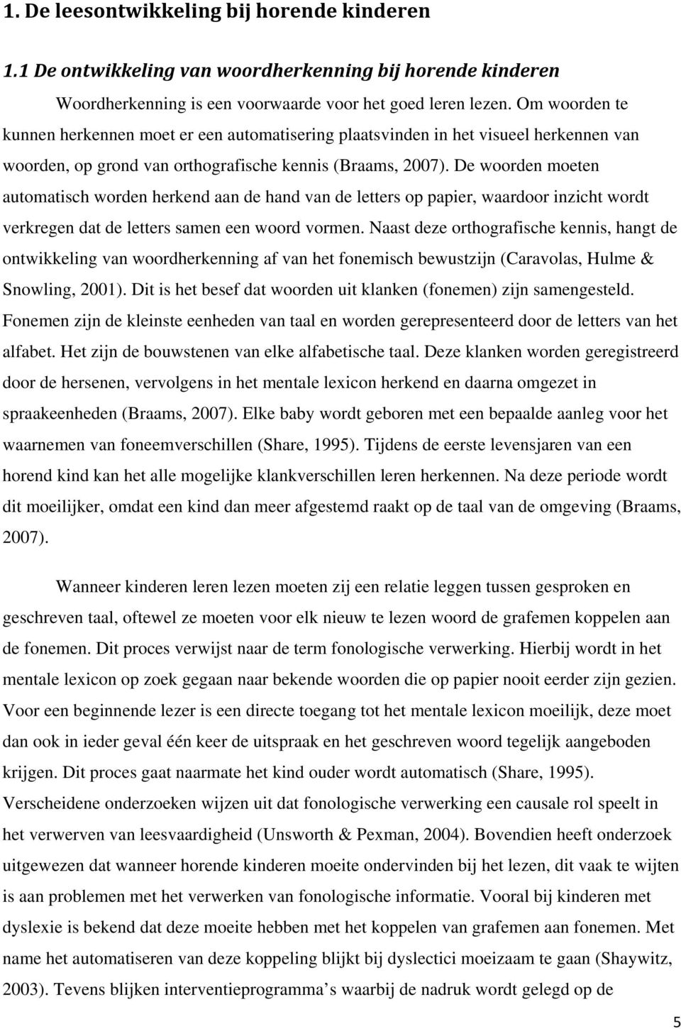 De woorden moeten automatisch worden herkend aan de hand van de letters op papier, waardoor inzicht wordt verkregen dat de letters samen een woord vormen.