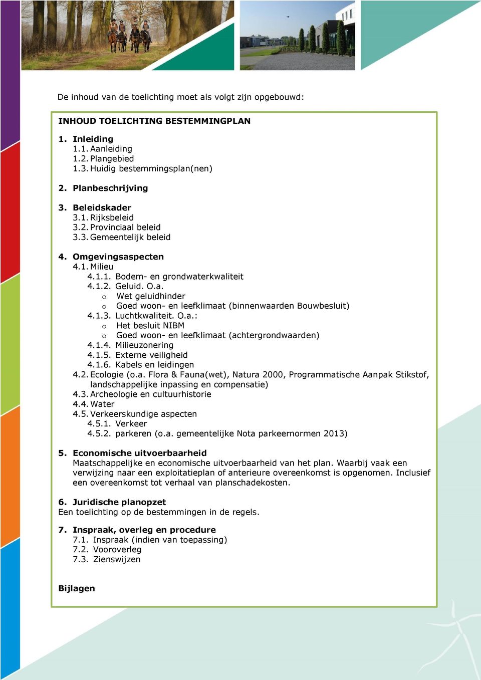 1.3. Luchtkwaliteit. O.a.: o Het besluit NIBM o Goed woon- en leefklimaat (achtergrondwaarden) 4.1.4. Milieuzonering 4.1.5. Externe veiligheid 4.1.6. Kabels en leidingen 4.2. Ecologie (o.a. Flora & Fauna(wet), Natura 2000, Programmatische Aanpak Stikstof, landschappelijke inpassing en compensatie) 4.