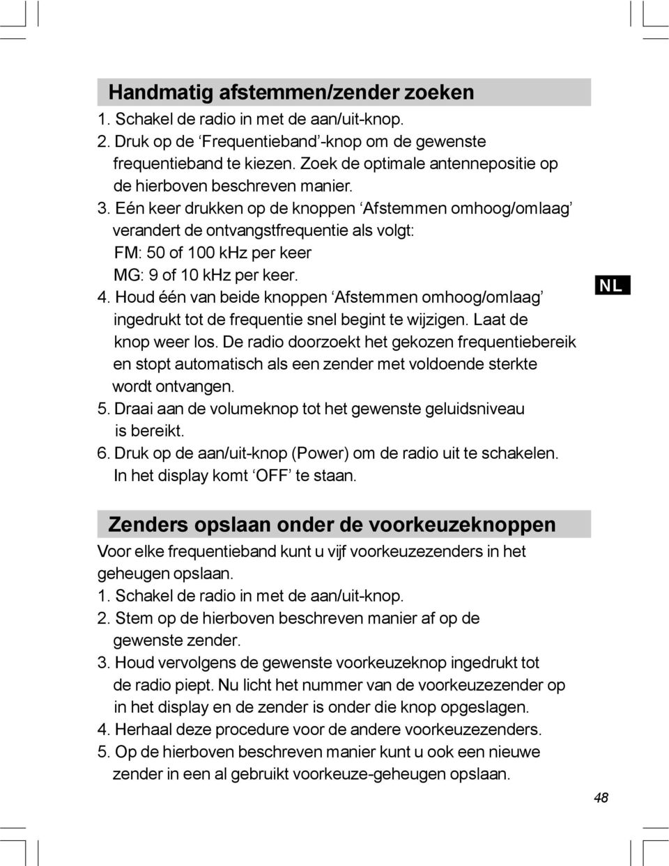 Eén keer drukken op de knoppen Afstemmen omhoog/omlaag verandert de ontvangstfrequentie als volgt: FM: 50 of 100 khz per keer MG: 9 of 10 khz per keer. 4.